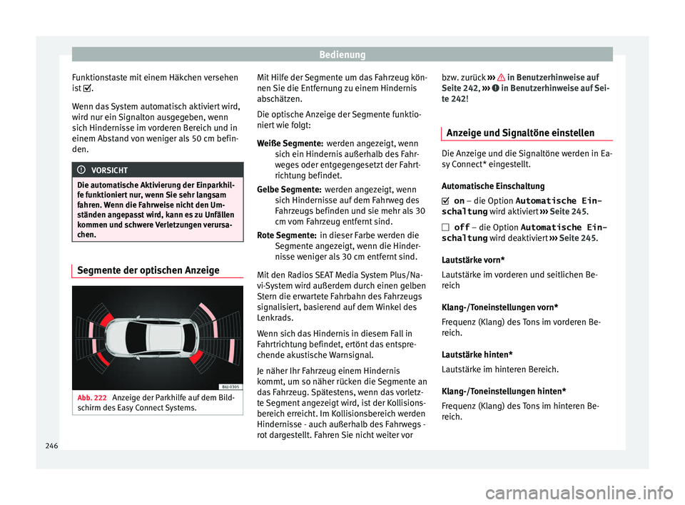 Seat Leon 5D 2016 Betriebsanleitung (in German) Bedienung
Funktionstaste mit einem Häkchen versehen
i s
t
.
Wenn das System automatisch aktiviert wird,
wird nur ein Signalton ausgegeben, wenn
sich Hindernisse im vorderen Bereich und in
einem A Seat Leon 5D 2016 Betriebsanleitung (in German) Bedienung
Funktionstaste mit einem Häkchen versehen
i s
t
.
Wenn das System automatisch aktiviert wird,
wird nur ein Signalton ausgegeben, wenn
sich Hindernisse im vorderen Bereich und in
einem A