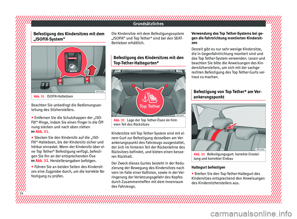 Seat Leon 5D 2016  Betriebsanleitung (in German) Grundsätzliches
Befestigung des Kindersitzes mit dem
„ISOFIX -
S
ystem“Abb. 31 
ISOFIX-Halteösen Beachten Sie unbedingt die Bedienungsan-
l
eit
u

ng des Sitzherstellers.
● Entfernen Sie die S