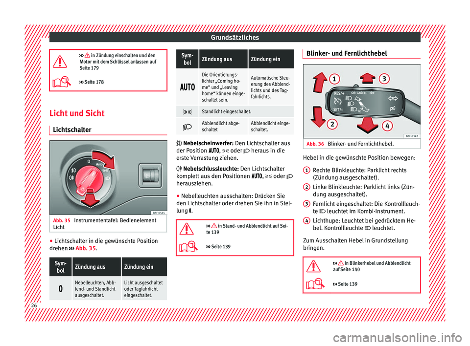 Seat Leon 5D 2016  Betriebsanleitung (in German) Grundsätzliches
›››  in Zündung einschalten und den
Motor mit dem Schlüssel anlassen auf
Seite 179
›››  Seite 178 Licht und Sicht
Licht s

chalter Abb. 35 
Instrumententafel: Bedi