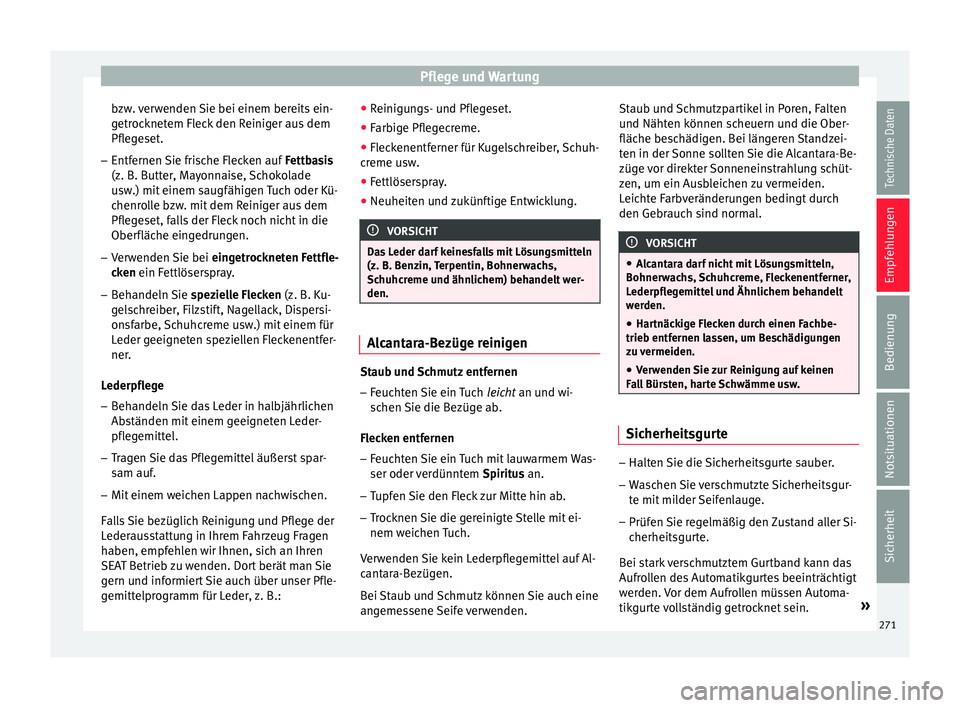Seat Leon 5D 2016  Betriebsanleitung (in German) Pflege und Wartung
bzw. verwenden Sie bei einem bereits ein-
g etr
oc
knetem Fleck den Reiniger aus dem
Pflegeset.
– Entfernen Sie frische Flecken auf  Fettb
 asis
(z. B. Butter, Mayonnaise, Schokol
