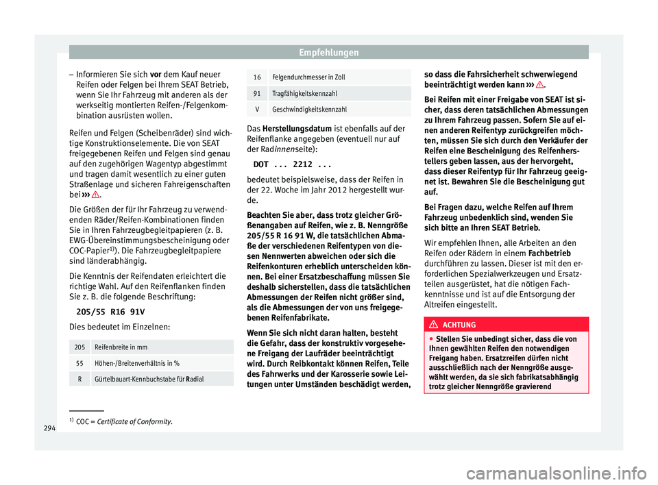 Seat Leon 5D 2016  Betriebsanleitung (in German) Empfehlungen
– Inf ormier
en 
Sie sich vor dem Kauf neuer
Reifen oder Felgen bei Ihrem SEAT Betrieb,
wenn Sie Ihr Fahrzeug mit anderen als der
werkseitig montierten Reifen-/Felgenkom-
bination ausr