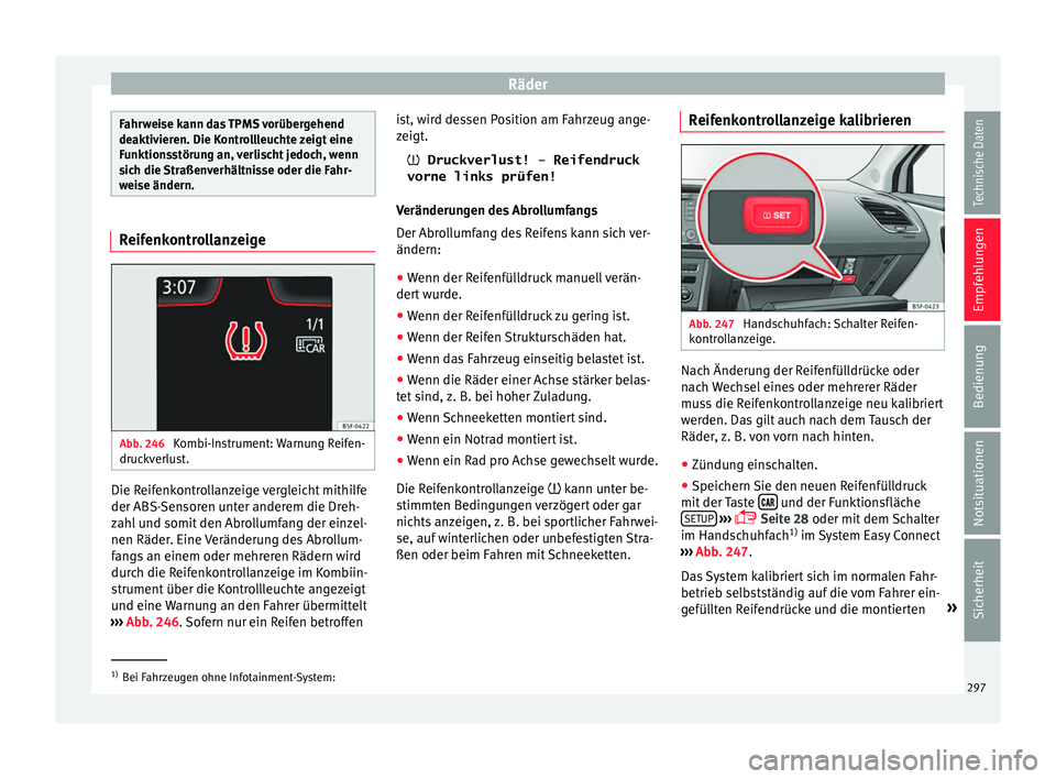 Seat Leon 5D 2016  Betriebsanleitung (in German) Räder
Fahrweise kann das TPMS vorübergehend
deaktiv
ier
en. Die Kontrollleuchte zeigt eine
Funktionsstörung an, verlischt jedoch, wenn
sich die Straßenverhältnisse oder die Fahr-
weise ändern. R