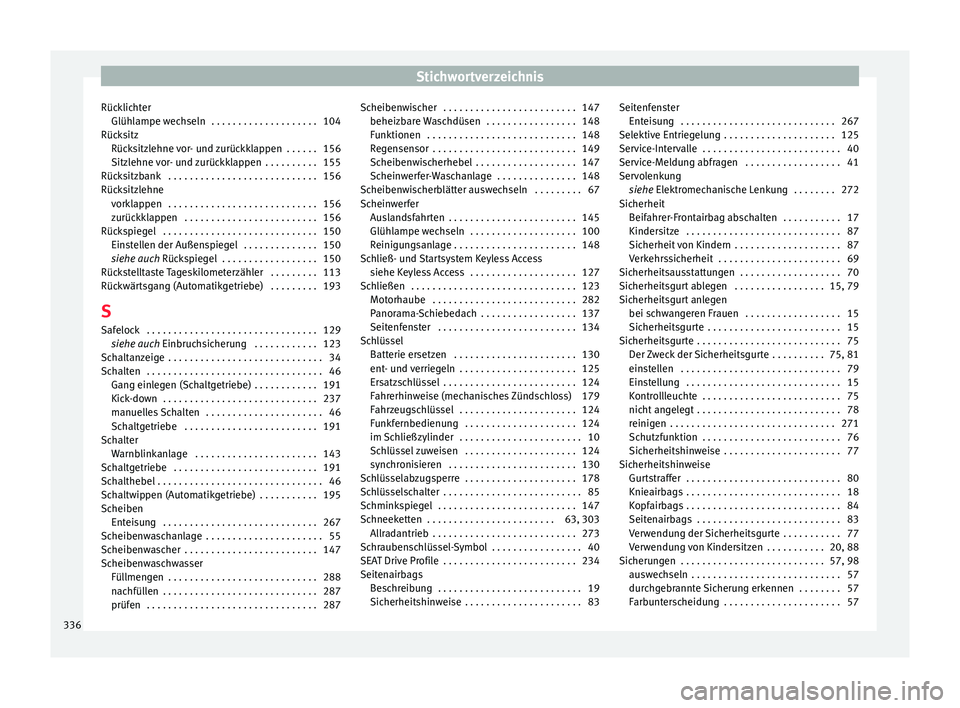Seat Leon SC 2016  Betriebsanleitung (in German) Stichwortverzeichnis
Rücklichter Glüh l
ampe w
echseln  . . . . . . . . . . . . . . . . . . . . 104
Rücksitz Rücksitzlehne vor- und zurückklappen  . . . . . . 156
Sitzlehne vor- und zurückklappe