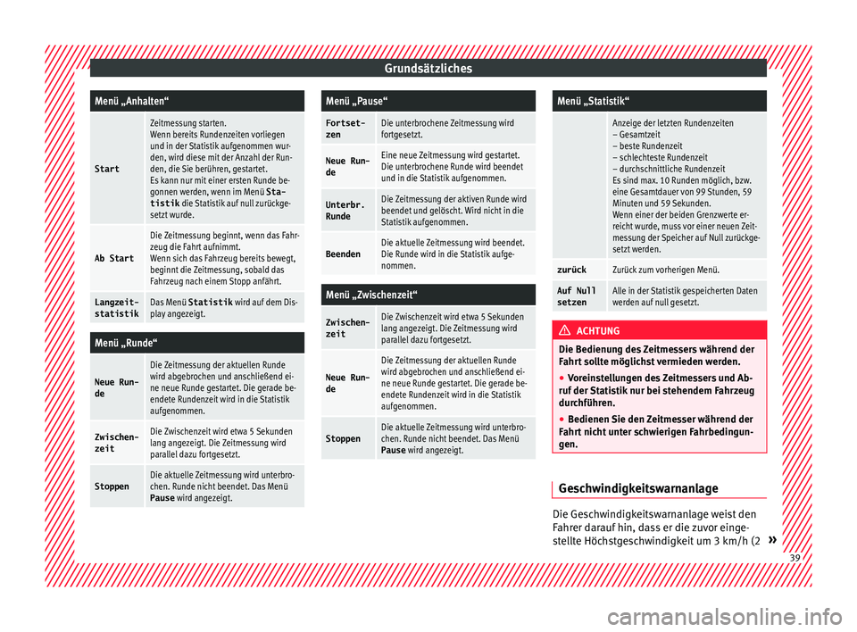 Seat Leon 5D 2016  Betriebsanleitung (in German) GrundsätzlichesMenü „Anhalten“
Start
Zeitmessung starten.
Wenn bereits Rundenzeiten vorliegen
und in der Statistik aufgenommen wur-
den, wird diese mit der Anzahl der Run-
den, die Sie berühren