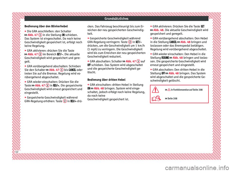 Seat Leon 5D 2016  Betriebsanleitung (in German) Grundsätzliches
Bedienung über den Blinkerhebel
● Die GRA anschließen: den Schalter
› ›
›
  Abb. 47  1  in die Stellung 
 sc
hie ben.
Das System ist eingeschaltet. Da noch keine
Gesch