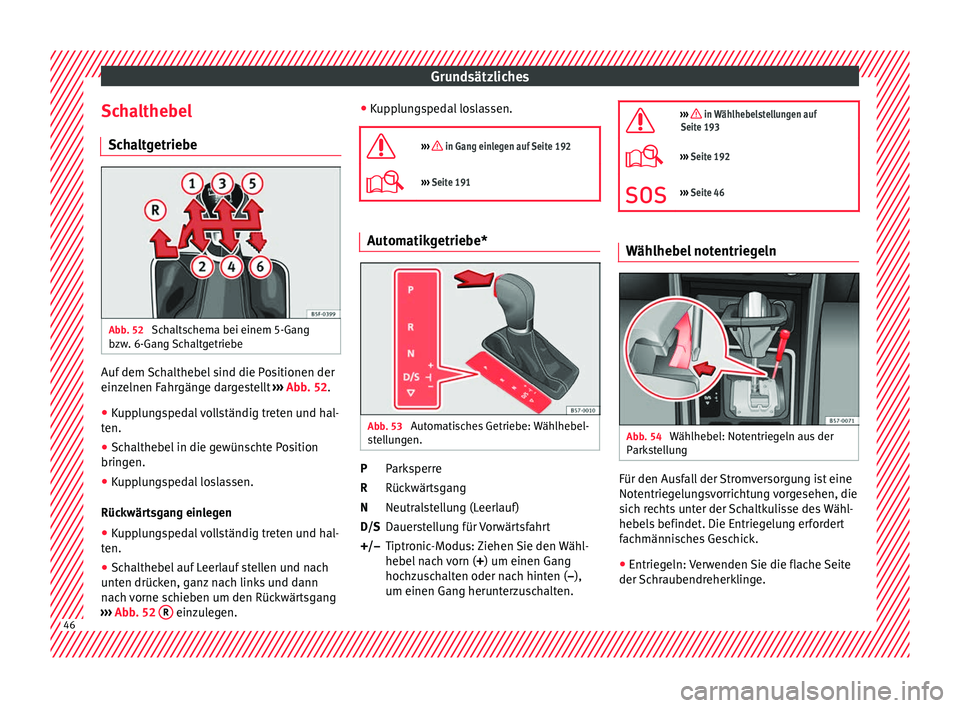 Seat Leon 5D 2016  Betriebsanleitung (in German) Grundsätzliches
Schalthebel Sc h
a
ltgetriebe Abb. 52 
Schaltschema bei einem 5-Gang
b zw
. 6-G

ang Schaltgetriebe Auf dem Schalthebel sind die Positionen der
ein
z
elnen F

ahrgänge dargestellt  �