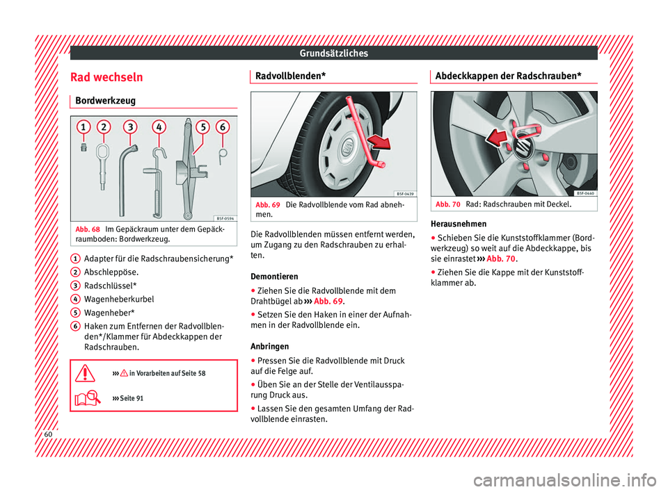 Seat Leon 5D 2016 Betriebsanleitung (in German) Grundsätzliches
Rad wechseln Bor dw
erkz
eugAbb. 68
Im Gepäckraum unter dem Gepäck-
r aumboden: Bor
dw
erkzeug. Adapter für die Radschraubensicherung*
Ab
s
c
hleppöse.
Radschlüssel*
Wagenhebe Seat Leon 5D 2016 Betriebsanleitung (in German) Grundsätzliches
Rad wechseln Bor dw
erkz
eugAbb. 68
Im Gepäckraum unter dem Gepäck-
r aumboden: Bor
dw
erkzeug. Adapter für die Radschraubensicherung*
Ab
s
c
hleppöse.
Radschlüssel*
Wagenhebe