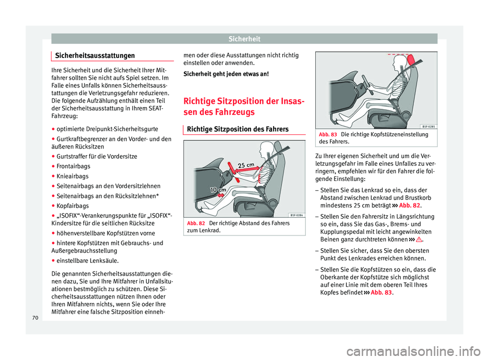 Seat Leon 5D 2016 Betriebsanleitung (in German) Sicherheit
Sicherheitsausstattungen Ihre Sicherheit und die Sicherheit Ihrer Mit-
fahr
er so
llten Sie nicht aufs Spiel setzen. Im
Falle eines Unfalls können Sicherheitsauss-
tattungen die Verletzung Seat Leon 5D 2016 Betriebsanleitung (in German) Sicherheit
Sicherheitsausstattungen Ihre Sicherheit und die Sicherheit Ihrer Mit-
fahr
er so
llten Sie nicht aufs Spiel setzen. Im
Falle eines Unfalls können Sicherheitsauss-
tattungen die Verletzung
