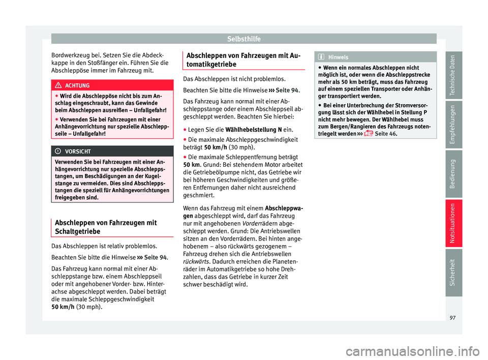 Seat Leon 5D 2016  Betriebsanleitung (in German) Selbsthilfe
Bordwerkzeug bei. Setzen Sie die Abdeck-
k ap
pe in den 
Stoßfänger ein. Führen Sie die
Abschleppöse immer im Fahrzeug mit. ACHTUNG
● Wir d die Ab

schleppöse nicht bis zum An-
schl