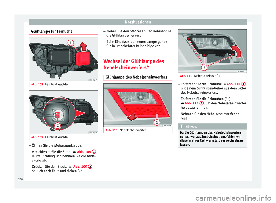 Seat Leon 5D 2015  Betriebsanleitung (in German) Notsituationen
Glühlampe für Fernlicht Abb. 108 
Fernlichtleuchte. Abb. 109 
Fernlichtleuchte. –
Öffnen Sie die Motorraumklappe.
– Verschieben Sie die Strebe  ››
›  Abb. 108  1 in Pfeilri