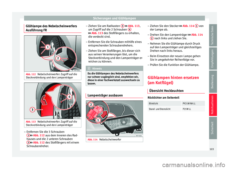 Seat Leon 5D 2015  Betriebsanleitung (in German) Sicherungen und Glühlampen
Glühlampe des Nebelscheinwerfers
Au sführu
n
g FRAbb. 112 
Nebelscheinwerfer: Zugriff auf die
St ec
k

verbindung und den Lampenträger Abb. 113 
Nebelscheinwerfer: Zugri