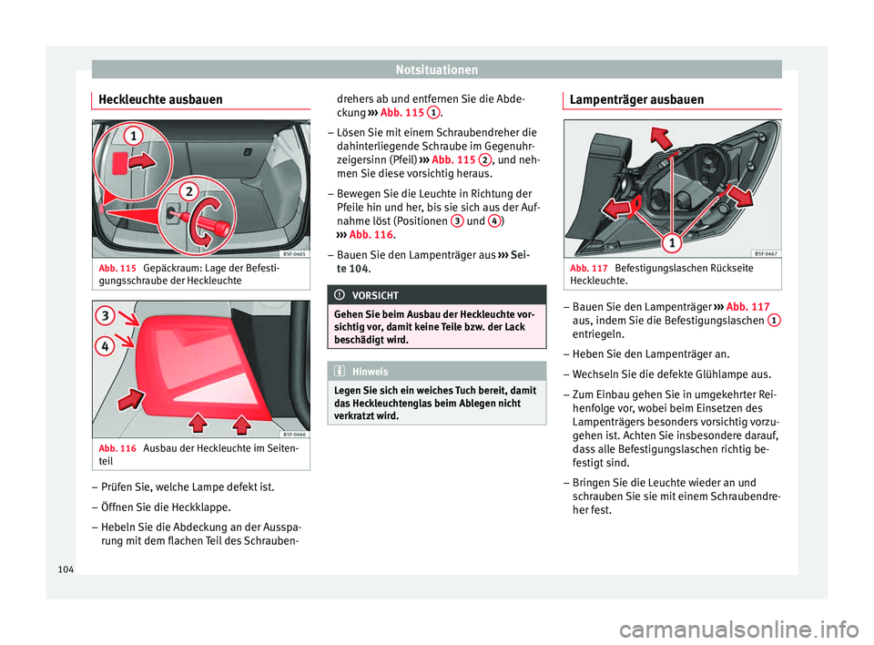 Seat Leon 5D 2015  Betriebsanleitung (in German) Notsituationen
Heckleuchte ausbauen Abb. 115 
Gepäckraum: Lage der Befesti-
gu n
g
sschraube der Heckleuchte Abb. 116 
Ausbau der Heckleuchte im Seiten-
t ei l –
Prüfen Sie, welche Lampe defekt is