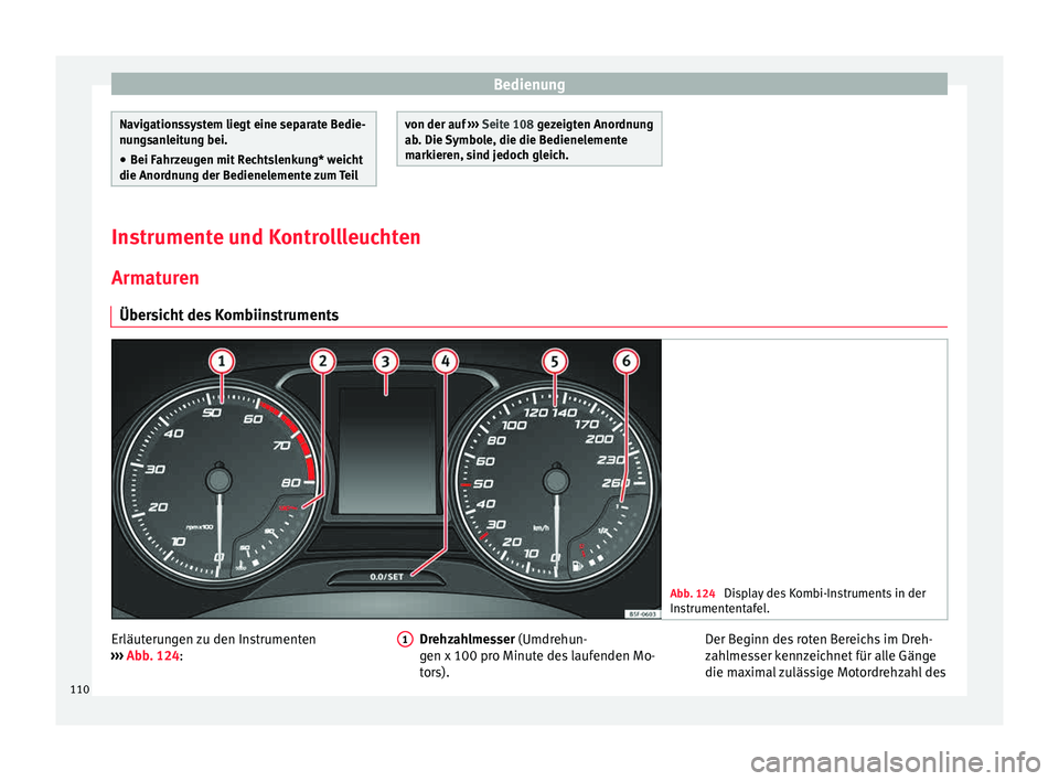 Seat Leon SC 2015  Betriebsanleitung (in German) Bedienung
Navigationssystem liegt eine separate Bedie-
nun
g
sanleitung bei.
● Bei Fahrzeugen mit Rechtslenkung* weicht
die Anordnun
 g der Bedienelemente zum Teil von der auf 
››› Seit e 108
