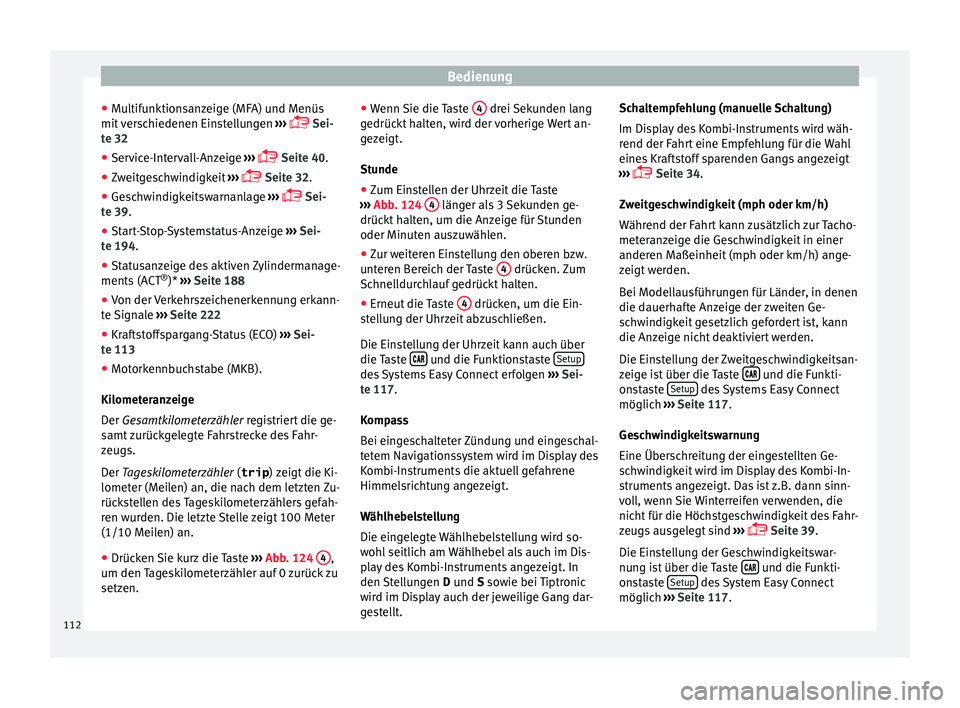 Seat Leon SC 2015  Betriebsanleitung (in German) Bedienung
● Mu
ltif
unktionsanzeige (MFA) und Menüs
mit verschiedenen Einstellungen  ››› 
 Sei-
te 32
● Service-Intervall-Anzeige  ›››
  
 Seite 40.
● Zweitgeschwindigkeit  �