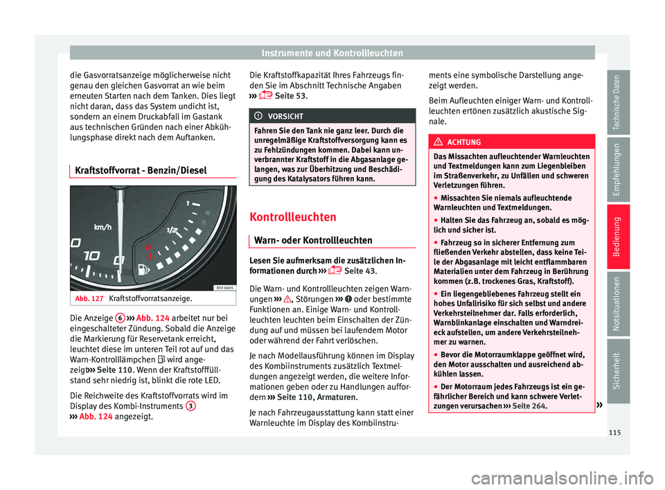 Seat Leon SC 2015 Betriebsanleitung (in German) Instrumente und Kontrollleuchten
die Gasvorratsanzeige möglicherweise nicht
g en
au den gl
eichen Gasvorrat an wie beim
erneuten Starten nach dem Tanken. Dies liegt
nicht daran, dass das System undic Seat Leon SC 2015 Betriebsanleitung (in German) Instrumente und Kontrollleuchten
die Gasvorratsanzeige möglicherweise nicht
g en
au den gl
eichen Gasvorrat an wie beim
erneuten Starten nach dem Tanken. Dies liegt
nicht daran, dass das System undic