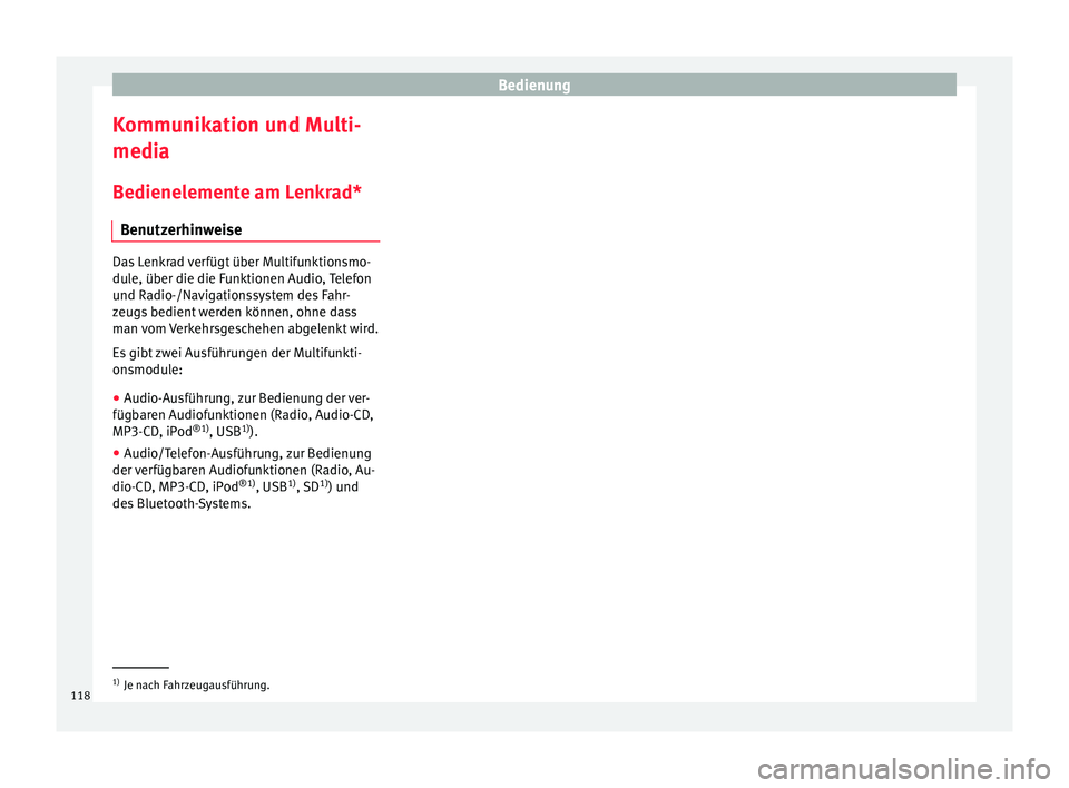Seat Leon SC 2015  Betriebsanleitung (in German) Bedienung
Kommunikation und Multi-
medi a
B edienel
emente am Lenkrad*
Benutzerhinweise Das Lenkrad verfügt über Multifunktionsmo-
dul
e, über die die F

unktionen Audio, Telefon
und Radio-/Navigat