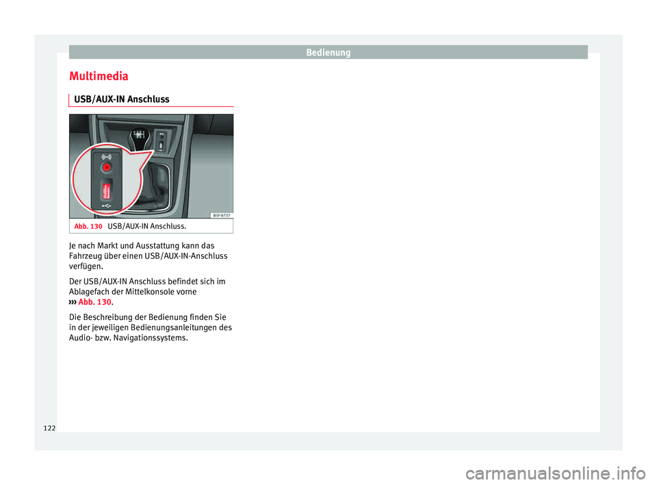Seat Leon SC 2015  Betriebsanleitung (in German) Bedienung
Multimedia USB/A UX
-IN An
schlussAbb. 130 
USB/AUX-IN Anschluss. Je nach Markt und Ausstattung kann das
F
ahr
z

eug über einen USB/AUX-IN-Anschluss
verfügen.
Der USB/AUX-IN Anschluss bef
