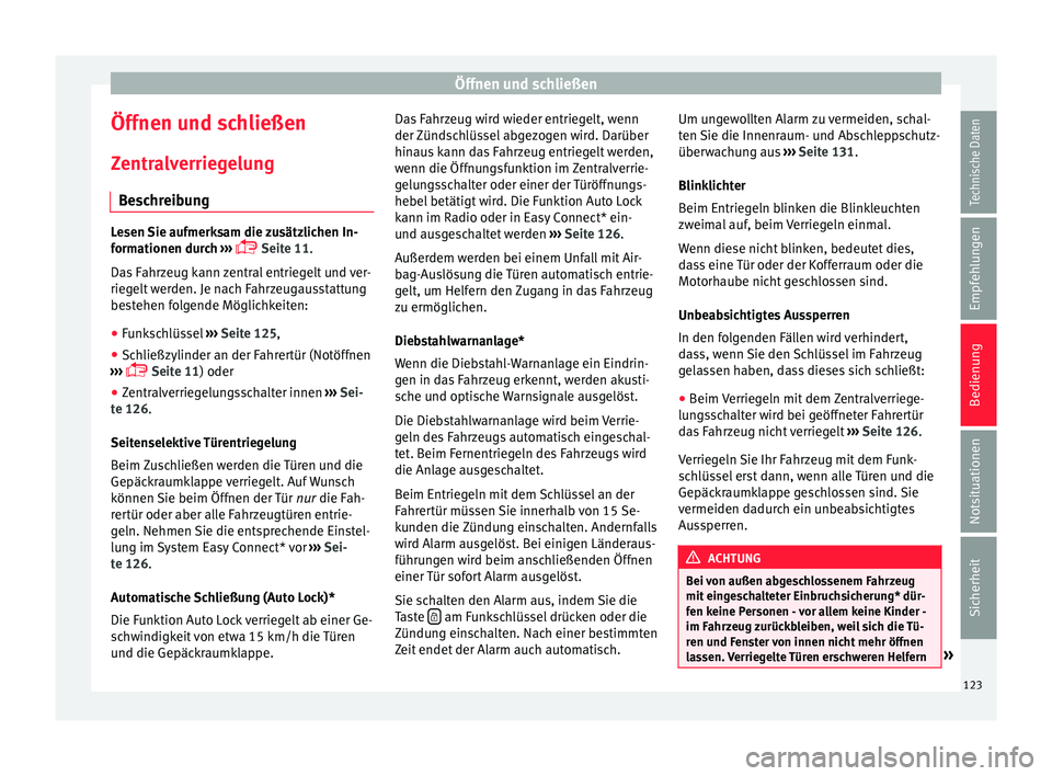 Seat Leon SC 2015  Betriebsanleitung (in German) Öffnen und schließen
Öffnen und schließen
Z entr
a
lverriegelung
Beschreibung Lesen Sie aufmerksam die zusätzlichen In-
form
ationen dur

ch ››› 
 Seite 11.
Das Fahrzeug kann zentral ent