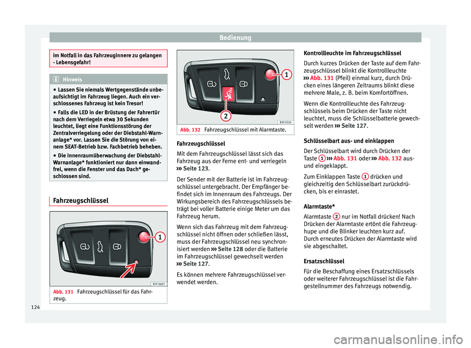 Seat Leon 5D 2015  Betriebsanleitung (in German) Bedienung
im Notfall in das Fahrzeuginnere zu gelangen
- Le
ben
sgefahr! Hinweis
● La ssen 

Sie niemals Wertgegenstände unbe-
aufsichtigt im Fahrzeug liegen. Auch ein ver-
schlossenes Fahrzeug ist