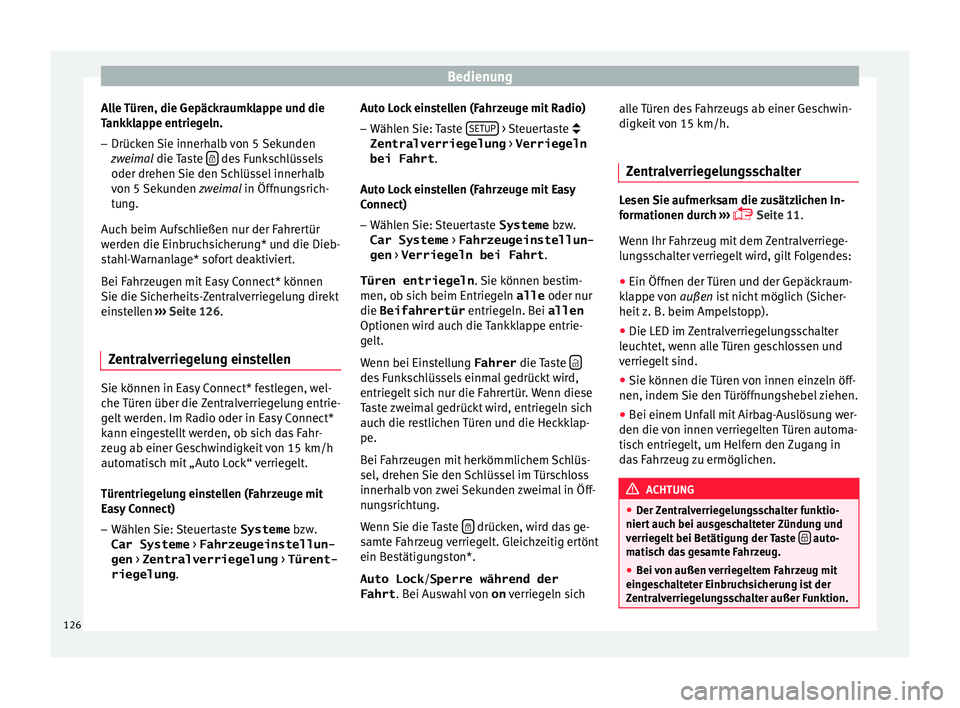 Seat Leon SC 2015 Betriebsanleitung (in German) Bedienung
Alle Türen, die Gepäckraumklappe und die
T ankk
l
appe entriegeln.
– Drücken Sie innerhalb von 5 Sekunden
zweima
l die Taste des Funkschlüssels
oder dr ehen
Sie den
Schlüssel Seat Leon SC 2015 Betriebsanleitung (in German) Bedienung
Alle Türen, die Gepäckraumklappe und die
T ankk
l
appe entriegeln.
– Drücken Sie innerhalb von 5 Sekunden
zweima
l die Taste des Funkschlüssels
oder dr ehen
Sie den
Schlüssel