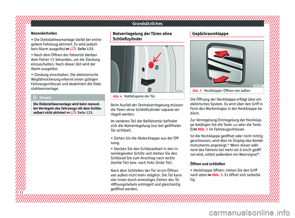 Seat Leon SC 2015  Betriebsanleitung (in German) Grundsätzliches
Besonderheiten
● Die Diebstahlwarnanlage bleibt bei entrie-
g elt
em F
ahrzeug aktiviert. Es wird jedoch
kein Alarm ausgelöst  ››› 
 Seite 123.
● Nach dem Öffnen der Fa