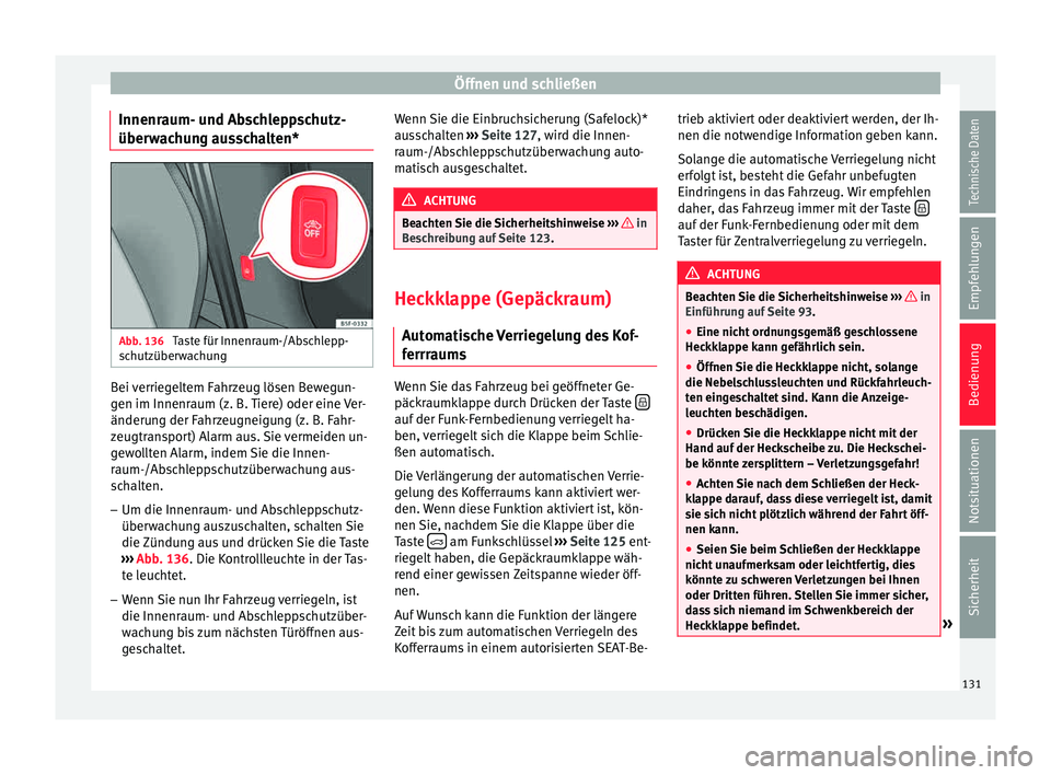 Seat Leon SC 2015  Betriebsanleitung (in German) Öffnen und schließen
Innenraum- und Abschleppschutz-
über w
ac
hung ausschalten* Abb. 136 
Taste für Innenraum-/Abschlepp-
s c
hutzüber

wachung Bei verriegeltem Fahrzeug lösen Bewegun-
g
en im 