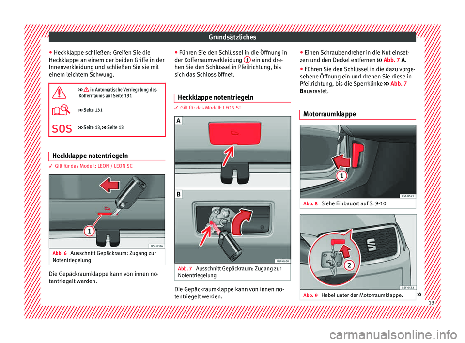 Seat Leon 5D 2015 Betriebsanleitung (in German) Grundsätzliches
● Hec kk
l
appe schließen: Greifen Sie die
Heckklappe an einem der beiden Griffe in der
Innenverkleidung und schließen Sie sie mit
einem leichtem Schwung.
››› in Automa Seat Leon 5D 2015 Betriebsanleitung (in German) Grundsätzliches
● Hec kk
l
appe schließen: Greifen Sie die
Heckklappe an einem der beiden Griffe in der
Innenverkleidung und schließen Sie sie mit
einem leichtem Schwung.
››› in Automa