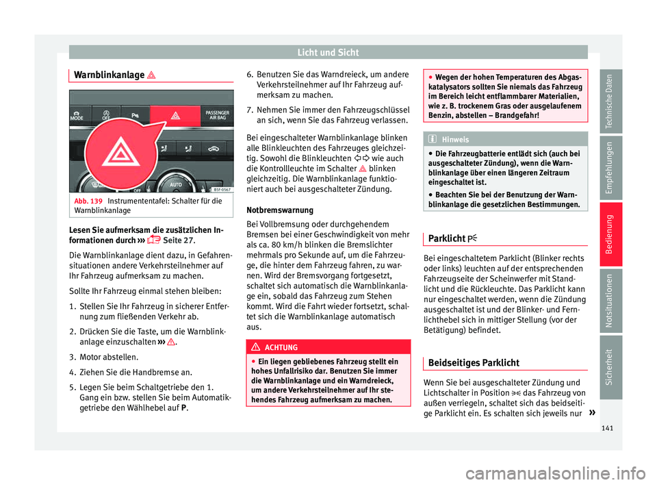 Seat Leon SC 2015  Betriebsanleitung (in German) Licht und Sicht
Warnblinkanlage  Abb. 139 
Instrumententafel: Schalter für die
W arnb
link
anlage Lesen Sie aufmerksam die zusätzlichen In-
f
orm
ationen dur

ch ››› 
 Seite 27
.
Die War