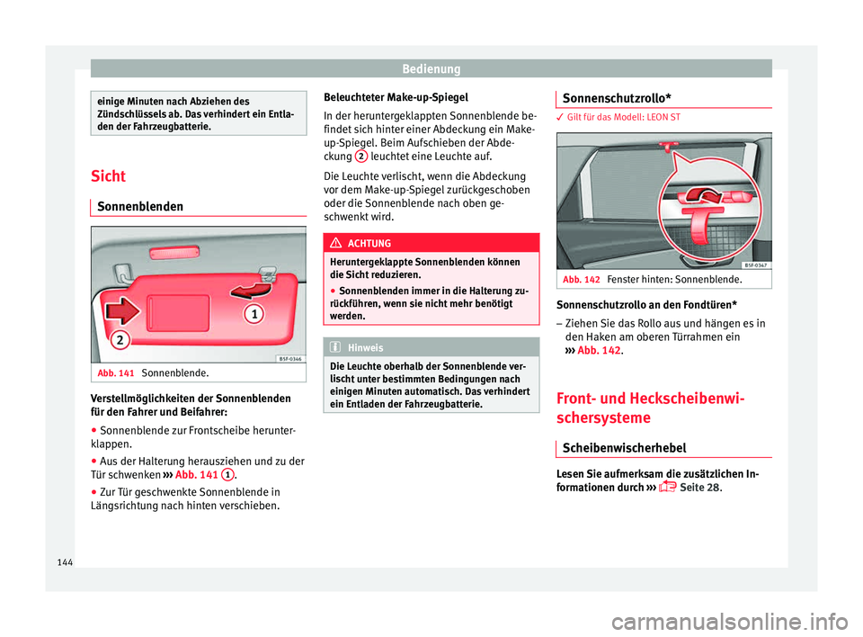 Seat Leon SC 2015  Betriebsanleitung (in German) Bedienung
einige Minuten nach Abziehen des
Zünds
c
hlüssels ab. Das verhindert ein Entla-
den der Fahrzeugbatterie. Sicht
Sonnenbl endenAbb. 141 
Sonnenblende. Verstellmöglichkeiten der Sonnenblend