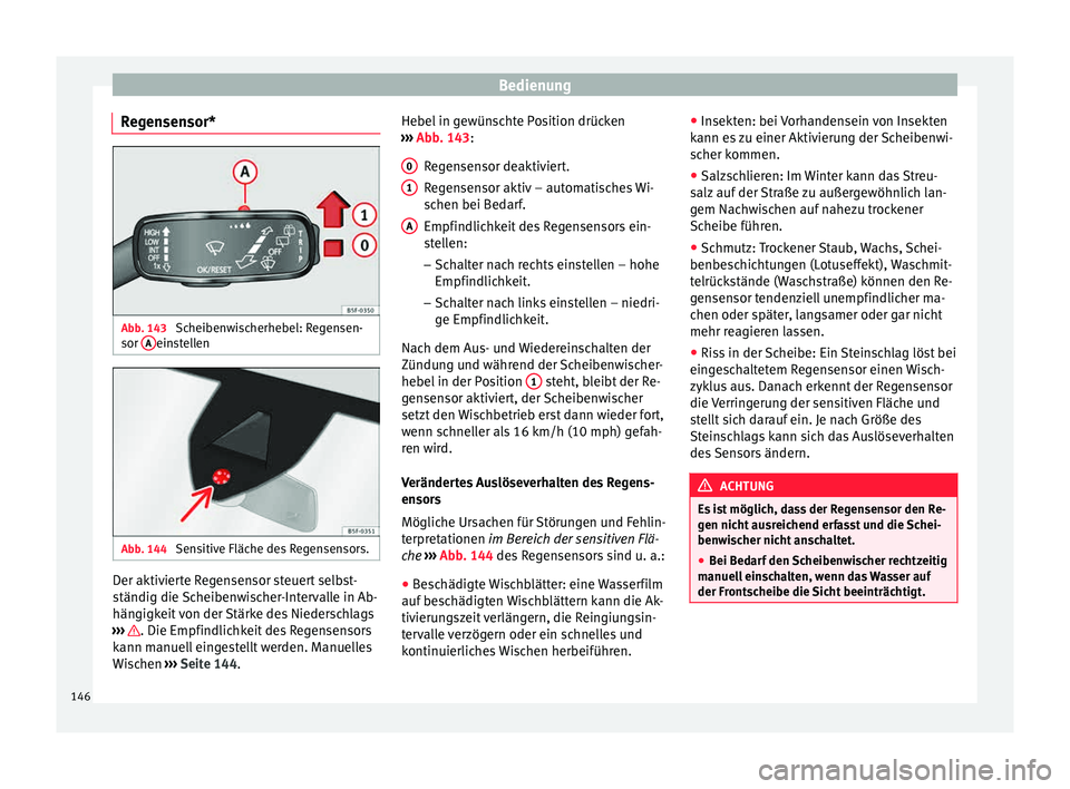 Seat Leon SC 2015  Betriebsanleitung (in German) Bedienung
Regensensor* Abb. 143 
Scheibenwischerhebel: Regensen-
sor  A einstellen
Abb. 144 
Sensitive Fläche des Regensensors. Der aktivierte Regensensor steuert selbst-
s
tändig die 
Sc
heibenwisc