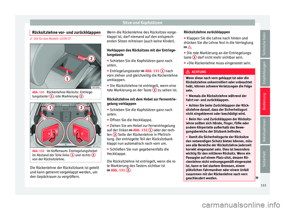 Seat Leon SC 2015  Betriebsanleitung (in German) Sitze und Kopfstützen
Rücksitzlehne vor- und zurückklappen 3 Gilt für das Modell: LEON ST
Abb. 151 
Rückenlehne Rücksitz: Entriege-
lu n
g
staster  1 ; rote Markierung 
2 .
Abb. 152 
Im Kofferra