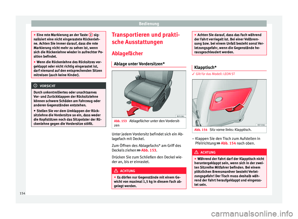 Seat Leon SC 2015  Betriebsanleitung (in German) Bedienung
●
Eine rot e M
arkierung an der Taste  2  sig-
na li
siert eine nicht eingerastete Rückenleh-
ne. Achten Sie immer darauf, dass die rote
Markierung nicht mehr zu sehen ist, wenn
sich die 