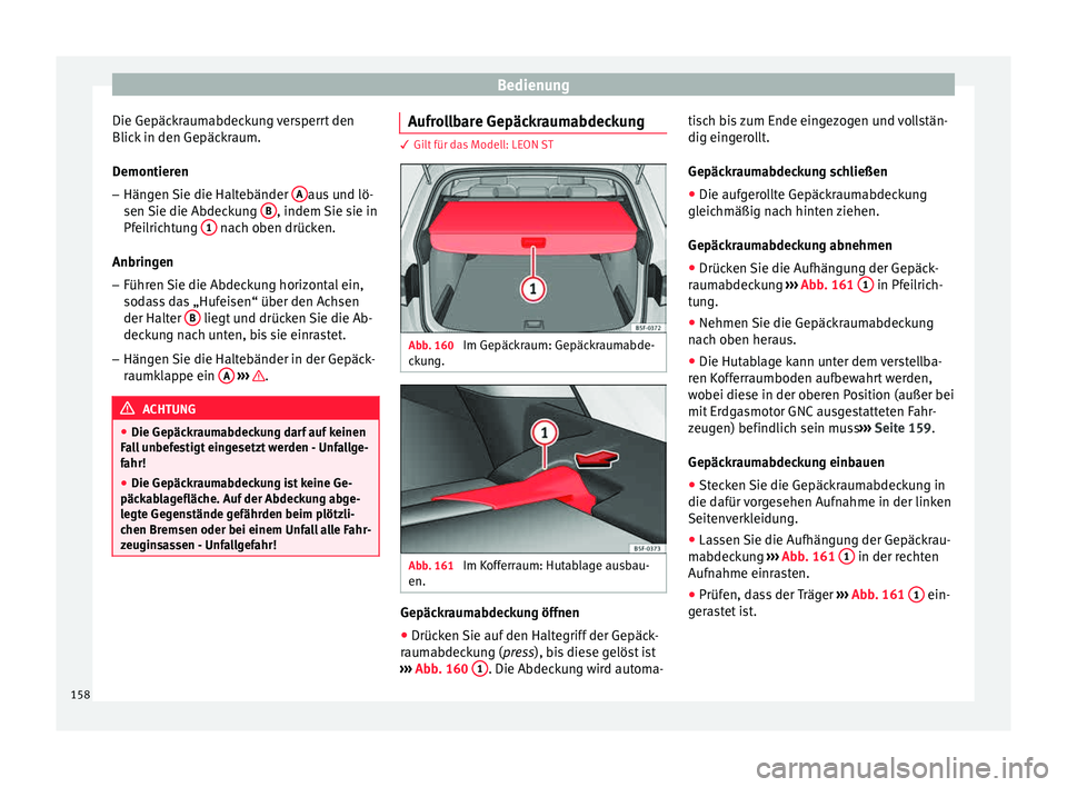 Seat Leon SC 2015 Betriebsanleitung (in German) Bedienung
Die Gepäckraumabdeckung versperrt den
Blic k
in den Gepäc
kraum.
Demontieren – Hängen Sie die Haltebänder A aus und lö-
sen Sie die Abdec
k
ung B , indem Sie sie in
Pf ei
lric
ht Seat Leon SC 2015 Betriebsanleitung (in German) Bedienung
Die Gepäckraumabdeckung versperrt den
Blic k
in den Gepäc
kraum.
Demontieren – Hängen Sie die Haltebänder A aus und lö-
sen Sie die Abdec
k
ung B , indem Sie sie in
Pf ei
lric
ht