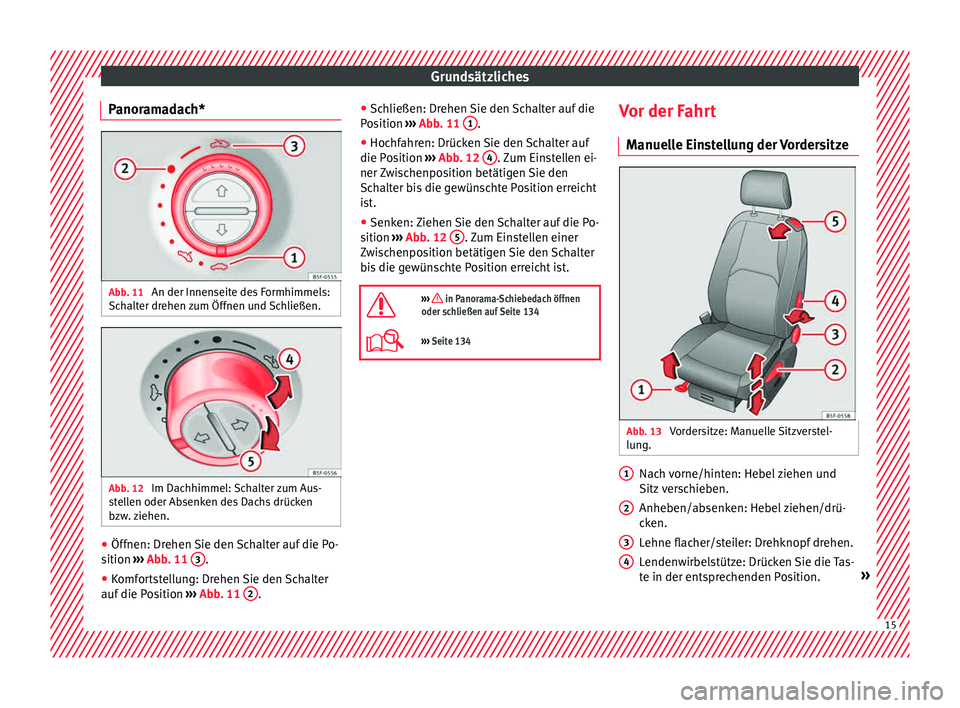 Seat Leon 5D 2015 Betriebsanleitung (in German) Grundsätzliches
Panoramadach* Abb. 11
An der Innenseite des Formhimmels:
Sc h
alt
er drehen zum Öffnen und Schließen. Abb. 12
Im Dachhimmel: Schalter zum Aus-
s t
el
len oder Absenken des Dachs Seat Leon 5D 2015 Betriebsanleitung (in German) Grundsätzliches
Panoramadach* Abb. 11
An der Innenseite des Formhimmels:
Sc h
alt
er drehen zum Öffnen und Schließen. Abb. 12
Im Dachhimmel: Schalter zum Aus-
s t
el
len oder Absenken des Dachs