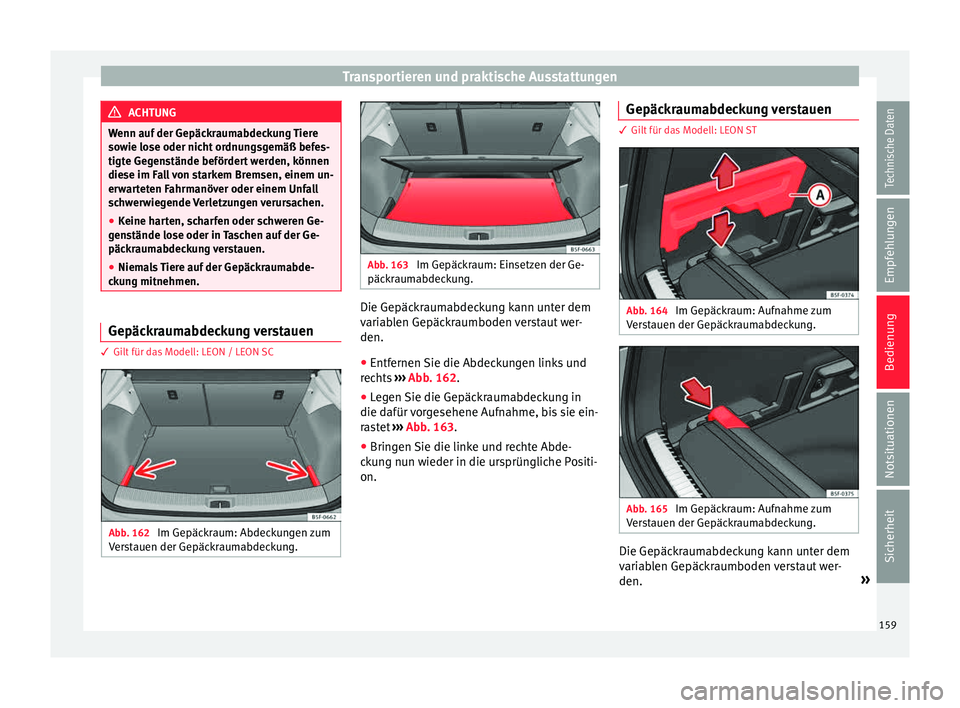 Seat Leon SC 2015  Betriebsanleitung (in German) Transportieren und praktische Ausstattungen
ACHTUNG
Wenn auf der Gepäckraumabdeckung Tiere
sow ie lo
se oder nicht ordnungsgemäß befes-
tigte Gegenstände befördert werden, können
diese im Fall v