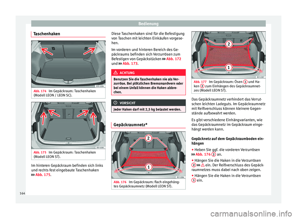 Seat Leon SC 2015  Betriebsanleitung (in German) Bedienung
Taschenhaken Abb. 174 
Im Gepäckraum: Taschenhaken
(Model l
 LE
ON / LEON SC). Abb. 175 
Im Gepäckraum: Taschenhaken
(Model l
 LE

ON ST). Im hinteren Gepäckraum befinden sich links
u
nd 
