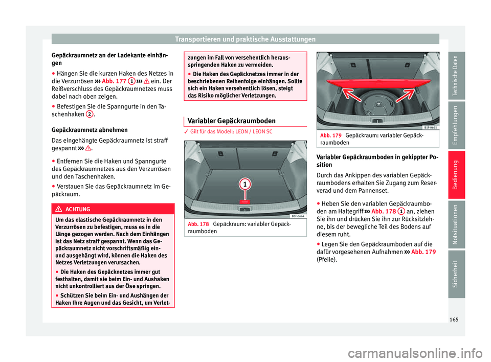 Seat Leon SC 2015  Betriebsanleitung (in German) Transportieren und praktische Ausstattungen
Gepäckraumnetz an der Ladekante einhän-
g en
● Hän g
en Sie die kurzen Haken des Netzes in
die Ver
 zurrösen  ››› Abb. 177  1  
› ››   ein