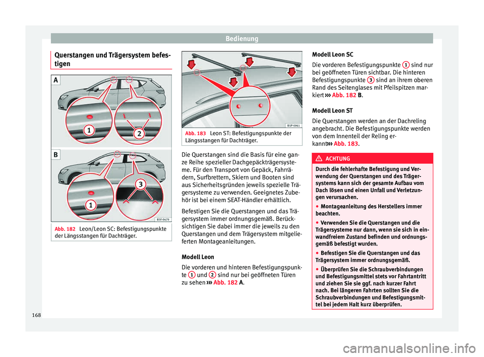 Seat Leon SC 2015  Betriebsanleitung (in German) Bedienung
Querstangen und Trägersystem befes-
tig en Abb. 182 
Leon/Leon SC: Befestigungspunkte
der Län gs
stangen für Dachträger. Abb. 183 
Leon ST: Befestigungspunkte der
Läng s

stangen für D
