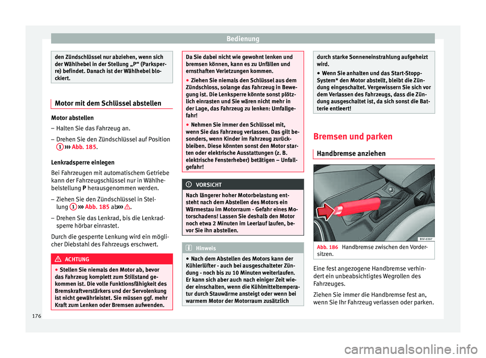 Seat Leon 5D 2015 Betriebsanleitung (in German) Bedienung
den Zündschlüssel nur abziehen, wenn sich
der W
äh
lhebel in der Stellung „P“ (Parksper-
re) befindet. Danach ist der Wählhebel blo-
ckiert. Motor mit dem Schlüssel abstellen
Motor Seat Leon 5D 2015 Betriebsanleitung (in German) Bedienung
den Zündschlüssel nur abziehen, wenn sich
der W
äh
lhebel in der Stellung „P“ (Parksper-
re) befindet. Danach ist der Wählhebel blo-
ckiert. Motor mit dem Schlüssel abstellen
Motor