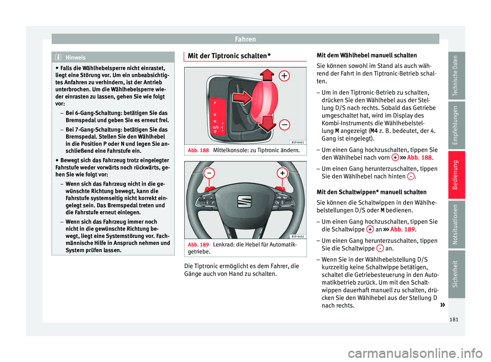Seat Leon SC 2015 Betriebsanleitung (in German) Fahren
Hinweis
● Fa l
ls die Wählhebelsperre nicht einrastet,
liegt eine Störung vor. Um ein unbeabsichtig-
tes Anfahren zu verhindern, ist der Antrieb
unterbrochen. Um die Wählhebelsperre wie-
d Seat Leon SC 2015 Betriebsanleitung (in German) Fahren
Hinweis
● Fa l
ls die Wählhebelsperre nicht einrastet,
liegt eine Störung vor. Um ein unbeabsichtig-
tes Anfahren zu verhindern, ist der Antrieb
unterbrochen. Um die Wählhebelsperre wie-
d
