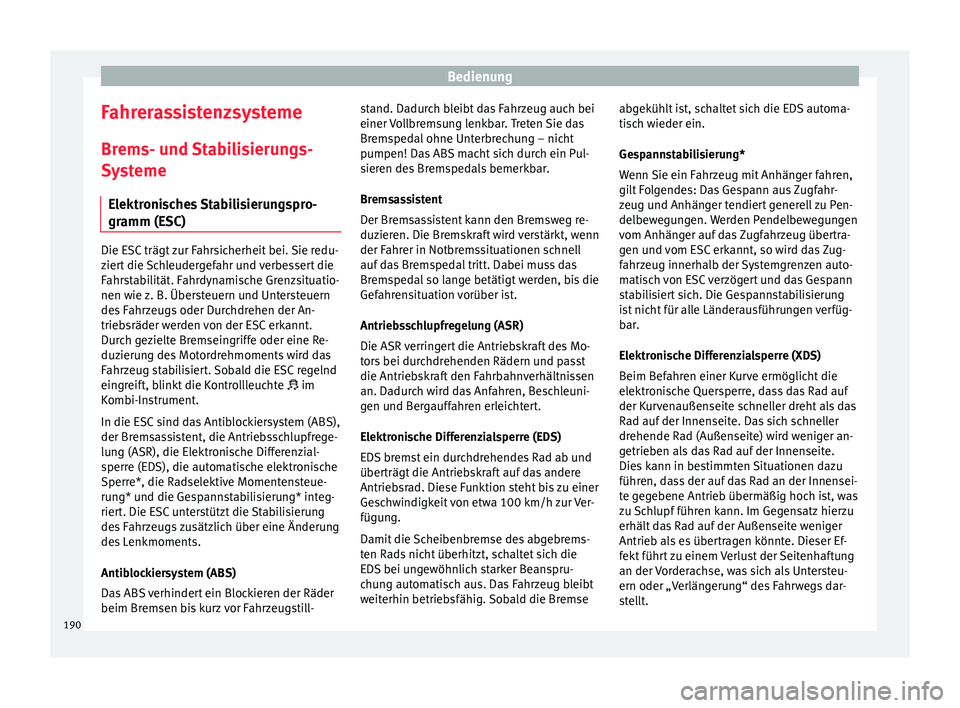 Seat Leon SC 2015  Betriebsanleitung (in German) Bedienung
Fahrerassistenzsysteme Br ems- u
nd 
Stabilisierungs-
Systeme
Elektronisches Stabilisierungspro-
gramm (ESC) Die ESC trägt zur Fahrsicherheit bei. Sie redu-
zier
t

 die Schleudergefahr und