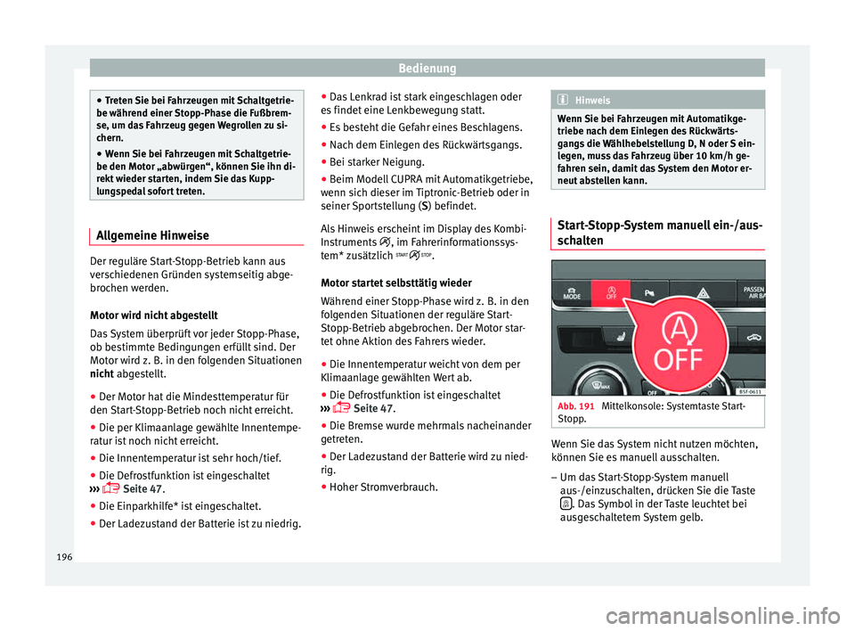 Seat Leon SC 2015  Betriebsanleitung (in German) Bedienung
●
Tret
en Sie bei Fahrzeugen mit Schaltgetrie-
be während einer Stopp-Phase die Fußbrem-
se, um das Fahrzeug gegen Wegrollen zu si-
chern.
● Wenn Sie bei Fahrzeugen mit Schaltgetrie-
b
