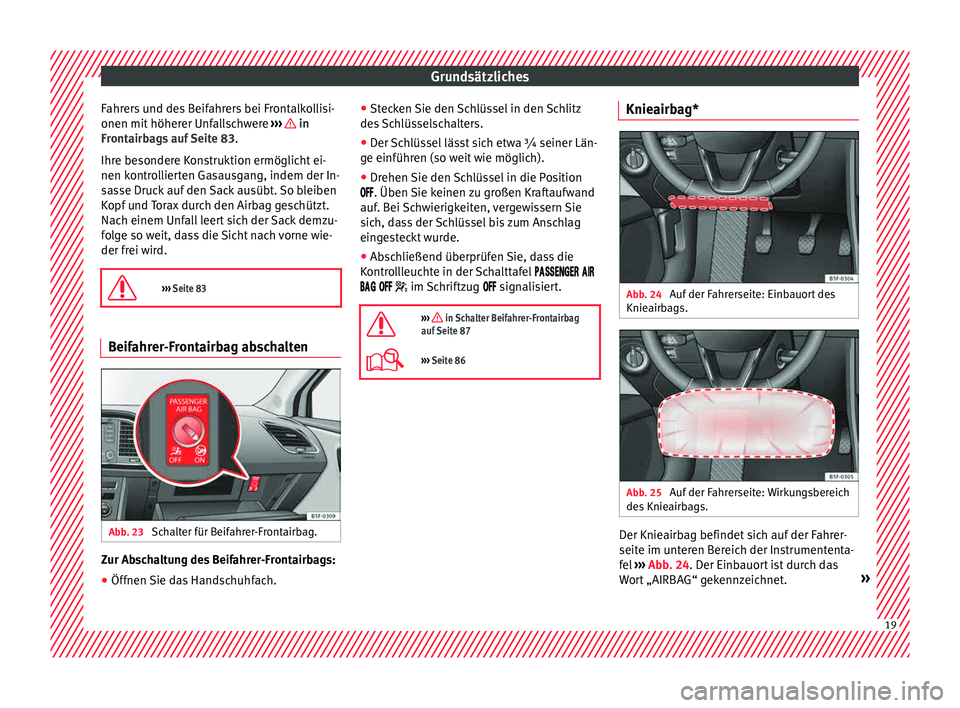 Seat Leon SC 2015  Betriebsanleitung (in German) Grundsätzliches
Fahrers und des Beifahrers bei Frontalkollisi-
onen mit  höher
er Unf
allschwere ›››   in
Fr ont
airb
ags auf Seite 83.
Ihre besondere Konstruktion ermöglicht ei-
nen kontroll