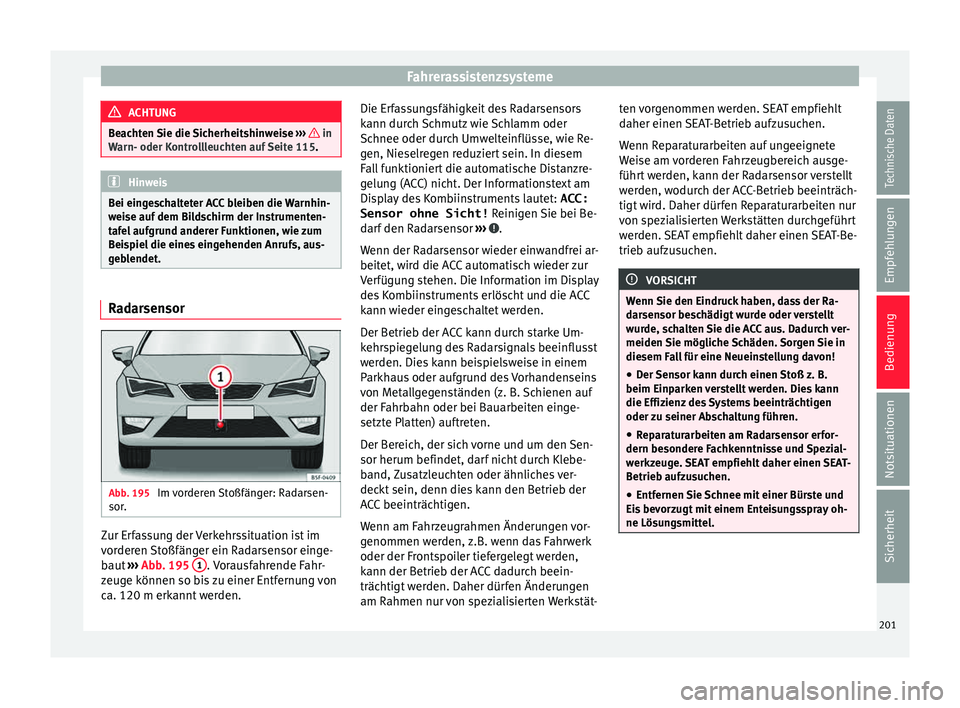 Seat Leon SC 2015 Betriebsanleitung (in German) Fahrerassistenzsysteme
ACHTUNG
Beachten Sie die Sicherheitshinweise ››› in
Warn- oder K ontr
ollleuchten auf Seite 115. Hinweis
Bei eingeschalteter ACC bleiben die Warnhin-
wei se auf
dem Seat Leon SC 2015 Betriebsanleitung (in German) Fahrerassistenzsysteme
ACHTUNG
Beachten Sie die Sicherheitshinweise ››› in
Warn- oder K ontr
ollleuchten auf Seite 115. Hinweis
Bei eingeschalteter ACC bleiben die Warnhin-
wei se auf
dem