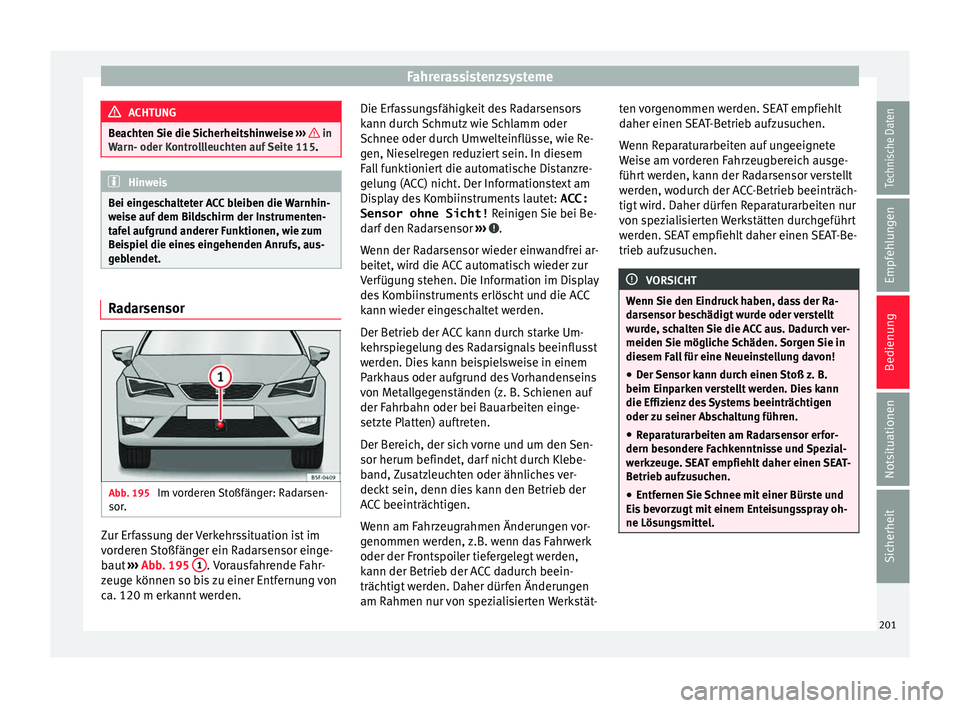 Seat Leon SC 2015  Betriebsanleitung (in German) Fahrerassistenzsysteme
ACHTUNG
Beachten Sie die Sicherheitshinweise  ›››    in
Warn- oder K ontr
ollleuchten auf Seite 115. Hinweis
Bei eingeschalteter ACC bleiben die Warnhin-
wei se auf

 dem 