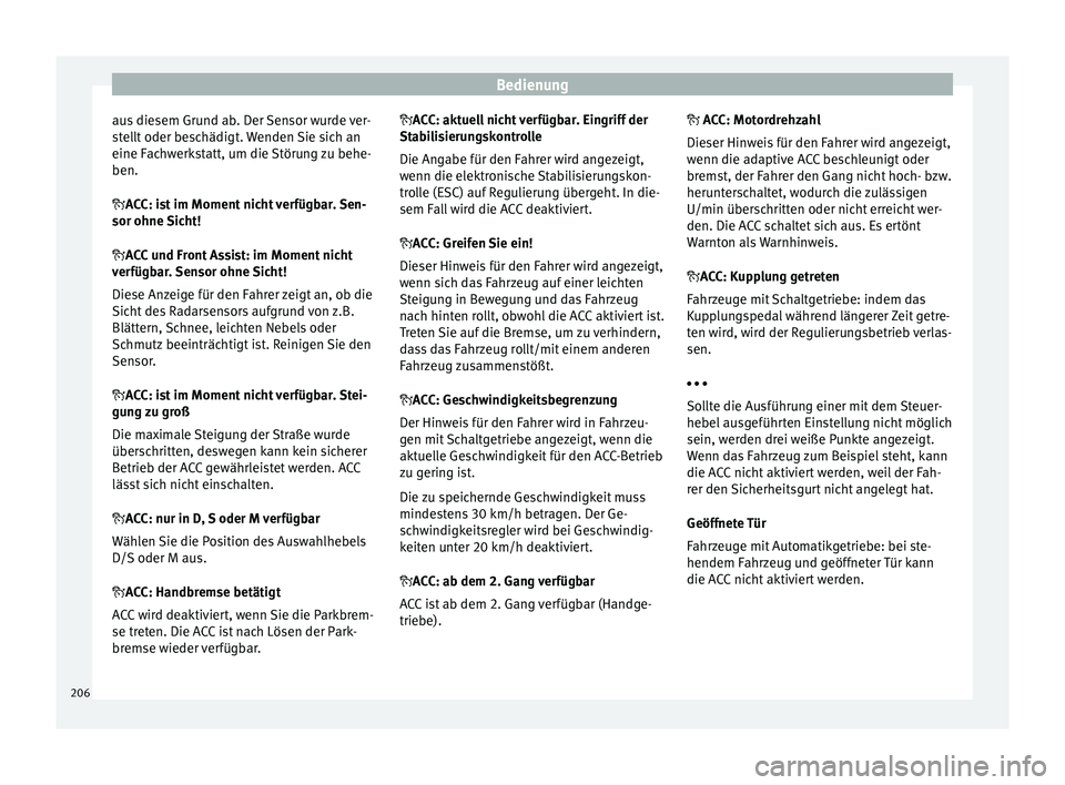 Seat Leon SC 2015  Betriebsanleitung (in German) Bedienung
aus diesem Grund ab. Der Sensor wurde ver-
s t
el
lt oder beschädigt. Wenden Sie sich an
eine Fachwerkstatt, um die Störung zu behe-
ben.
ACC: ist im Moment nicht verfügbar. Sen-
sor o