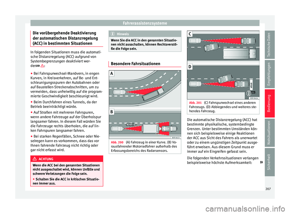 Seat Leon SC 2015 Betriebsanleitung (in German) Fahrerassistenzsysteme
Die vorübergehende Deaktivierung
der aut om
ati
schen Distanzregelung
(ACC) in bestimmten Situationen In folgenden Situationen muss die automati-
sc
he Di
stanzregelung (ACC) Seat Leon SC 2015 Betriebsanleitung (in German) Fahrerassistenzsysteme
Die vorübergehende Deaktivierung
der aut om
ati
schen Distanzregelung
(ACC) in bestimmten Situationen In folgenden Situationen muss die automati-
sc
he Di
stanzregelung (ACC)