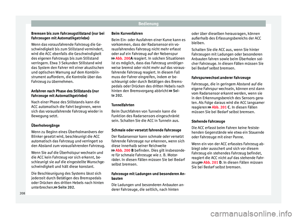 Seat Leon SC 2015 Betriebsanleitung (in German) Bedienung
Bremsen bis zum Fahrzeugstillstand (nur bei
F ahr
z
eugen mit Automatikgetriebe)
Wenn das vorausfahrende Fahrzeug die Ge-
schwindigkeit bis zum Stillstand vermindert,
wird die ACC ebenfalls Seat Leon SC 2015 Betriebsanleitung (in German) Bedienung
Bremsen bis zum Fahrzeugstillstand (nur bei
F ahr
z
eugen mit Automatikgetriebe)
Wenn das vorausfahrende Fahrzeug die Ge-
schwindigkeit bis zum Stillstand vermindert,
wird die ACC ebenfalls