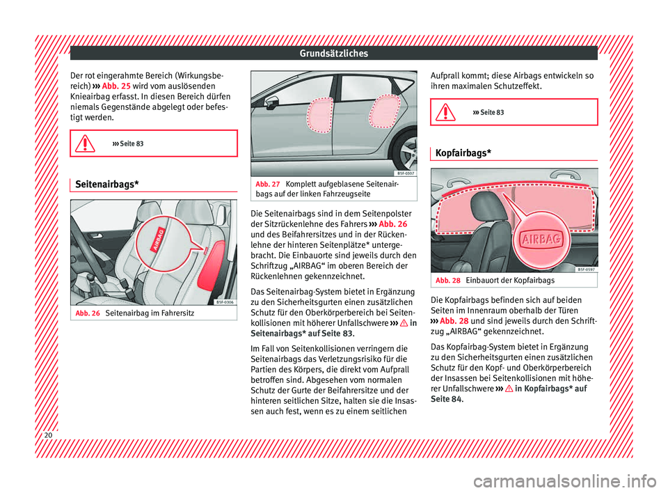 Seat Leon 5D 2015 Betriebsanleitung (in German) Grundsätzliches
Der rot eingerahmte Bereich (Wirkungsbe-
r eic
h) ›
›› Abb. 25 wird vom auslösenden
Knieairbag erfasst. In diesen Bereich dürfen
niemals Gegenstände abgelegt oder befes-
tigt Seat Leon 5D 2015 Betriebsanleitung (in German) Grundsätzliches
Der rot eingerahmte Bereich (Wirkungsbe-
r eic
h) ›
›› Abb. 25 wird vom auslösenden
Knieairbag erfasst. In diesen Bereich dürfen
niemals Gegenstände abgelegt oder befes-
tigt