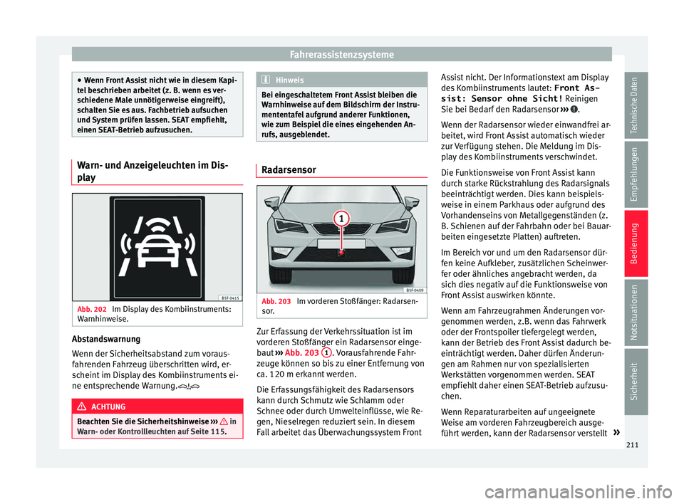 Seat Leon SC 2015 Betriebsanleitung (in German) Fahrerassistenzsysteme
●
Wenn Fr ont
Assist nicht wie in diesem Kapi-
tel beschrieben arbeitet (z. B. wenn es ver-
schiedene Male unnötigerweise eingreift),
schalten Sie es aus. Fachbetrieb aufsuc Seat Leon SC 2015 Betriebsanleitung (in German) Fahrerassistenzsysteme
●
Wenn Fr ont
Assist nicht wie in diesem Kapi-
tel beschrieben arbeitet (z. B. wenn es ver-
schiedene Male unnötigerweise eingreift),
schalten Sie es aus. Fachbetrieb aufsuc